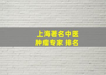 上海著名中医肿瘤专家 排名